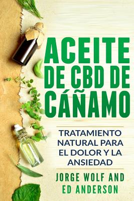 Aceite de CBD de cáñamo: Tratamiento Natural para el Dolor y la Ansiedad: CBD Hemp Oil: Natural Treatment for Pain and Anxiety (Libro en Espano