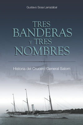 Tres Banderas y Tres Nombres: Historia del Crucero General Salom