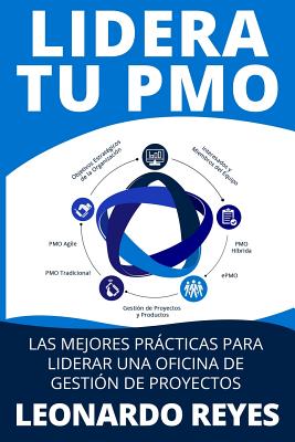 Lidera Tu Pmo: Las 100 Mejores Prácticas Para Liderar Una Oficina de Gestión de Proyectos