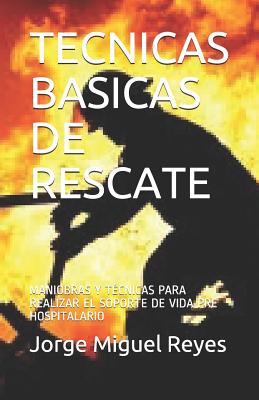 Tecnicas Basicas de Rescate: Maniobras Y Técnicas Para Realizar El Soporte de Vida Pre Hospitalario