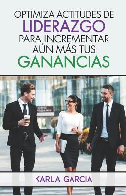 Optimiza Actitudes de Liderazgo Para Incrementar Aun Mas Tus Ganancias