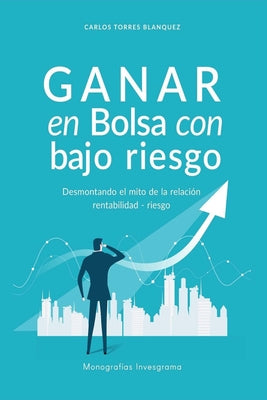 Ganar en Bolsa con bajo riesgo: Desmontando el mito de la relación rentabilidad-riesgo