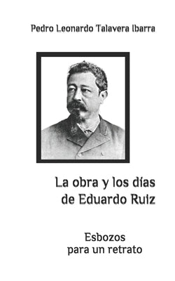 La obra y los días de Eduardo Ruiz: Esbozos para un retrato