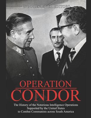 Operation Condor: The History of the Notorious Intelligence Operations Supported by the United States to Combat Communists across South