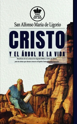 Cristo y el Árbol de la Vida. Beneficios de la Lectura de la Sagrada Biblia y Libros de Santos para las almas que desean conocer al Espíritu Santo. (E