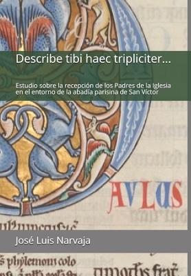 Describe tibi haec tripliciter...: Estudio sobre la recepción de los Padres de la Iglesia en el entorno de la abadía parisina de San Víctor