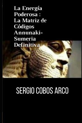 La Energía Poderosa: La Matriz de Códigos Annunaki-Sumeria Definitiva