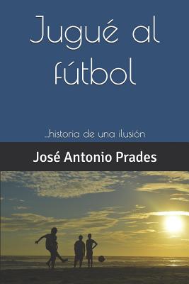 Jugué al fútbol: ...historia de una ilusión