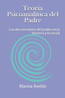 Teoría Psicoanalítica del Padre: Las dos versiones del padre en la historia y lo social