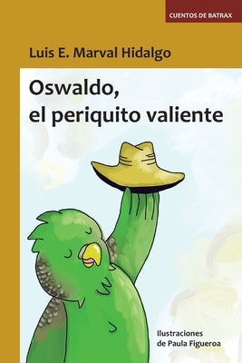 Oswaldo, el periquito valiente: Cuentos de Batrax