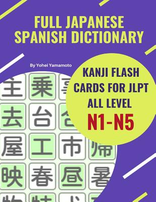 Full Japanese Spanish Dictionary Kanji Flash Cards for JLPT All Level N1-N5: Easy and quick way to remember complete Kanji for JLPT N5, N4, N3, N2 and