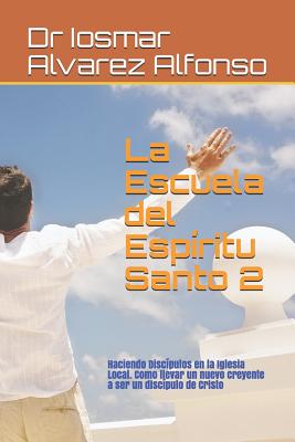 La Escuela del Espíritu Santo 2: Haciendo Discípulos en la Iglesia Local. Como llevar un nuevo creyente a ser un discípulo de Cristo