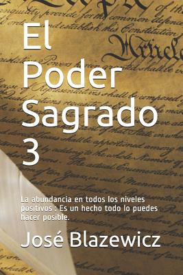 El Poder Sagrado 3: La abundancia en todos los niveles positivos: Es un hecho todo lo puedes hacer posible.