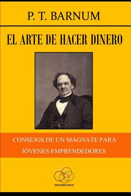 El arte de hacer dinero: Consejos de un magnate para jóvenes emprendedores