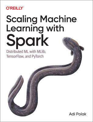 Scaling Machine Learning with Spark: Distributed ML with Mllib, Tensorflow, and Pytorch