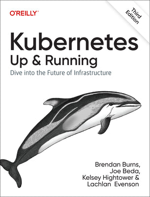 Kubernetes: Up and Running: Dive Into the Future of Infrastructure