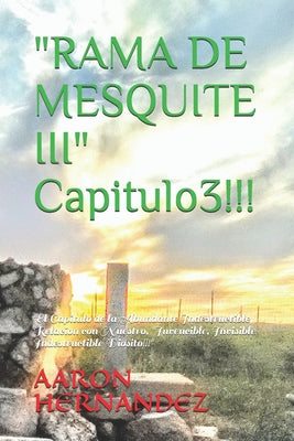 RAMA DE MESQUITE III Capitulo 3: El Capitulo de la Abundante Indestructible Relacion con Nuestro, Invencible, Invisible Indestructible Diosito!!!