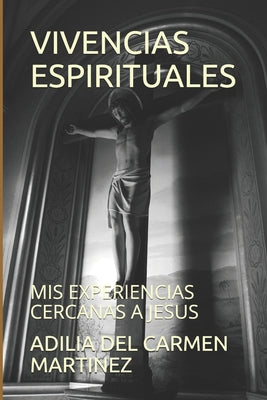 Vivencias Espirituales: MIS Experiencias Cercanas a Jesus