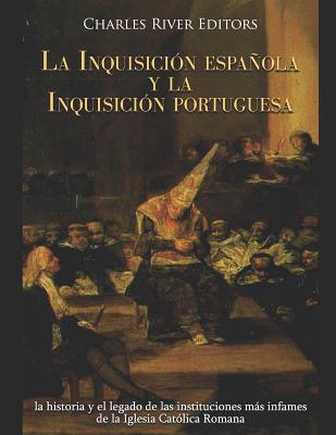 La Inquisición española y la Inquisición portuguesa: la historia y el legado de las instituciones más infames de la Iglesia Católica Romana