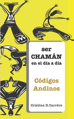 Ser Chaman En El Día a Dia: Códigos Andinos