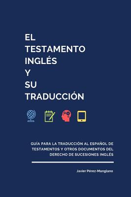 El testamento inglés y su traducción: Guía para la traducción al español de testamentos y otros documentos del derecho de sucesiones inglés