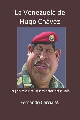 La Venezuela de Hugo Chávez: Del país más rico, al más pobre del mundo.