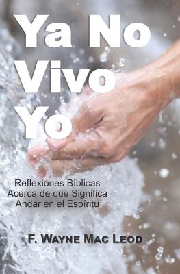 Ya No Vivo Yo: Reflectiones Biblicas Acerca de Qué Significa Andar en el Espíritu