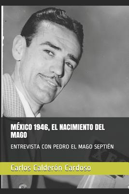 México 1946, El Nacimiento del Mago: Entrevista Con Pedro El Mago Septién