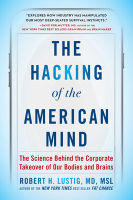 The Hacking of the American Mind: The Science Behind the Corporate Takeover of Our Bodies and Brains