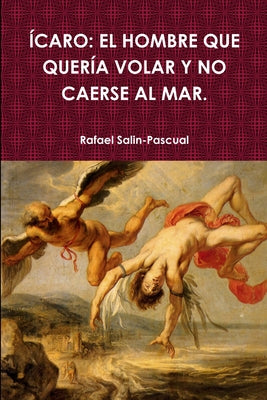 Ícaro: El Hombre Que Quería Volar Y No Caerse Al Mar.