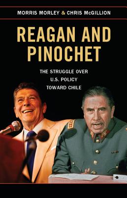 Reagan and Pinochet: The Struggle Over Us Policy Toward Chile