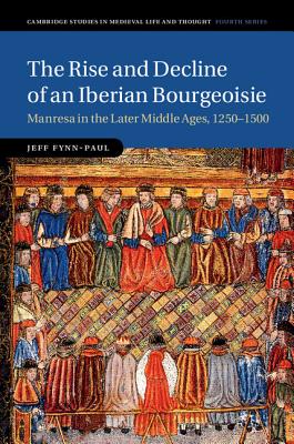 The Rise and Decline of an Iberian Bourgeoisie: Manresa in the Later Middle Ages, 1250-1500