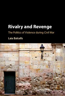 Rivalry and Revenge: The Politics of Violence During Civil War