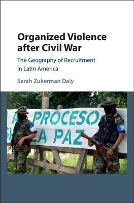 Organized Violence After Civil War: The Geography of Recruitment in Latin America