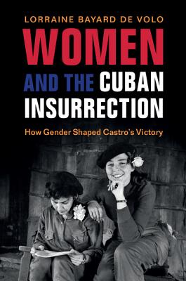 Women and the Cuban Insurrection: How Gender Shaped Castro's Victory