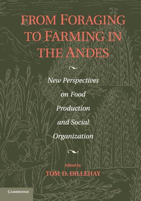 From Foraging to Farming in the Andes: New Perspectives on Food Production and Social Organization