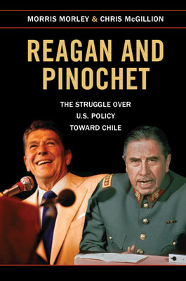 Reagan and Pinochet: The Struggle Over Us Policy Toward Chile