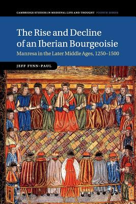 The Rise and Decline of an Iberian Bourgeoisie: Manresa in the Later Middle Ages, 1250-1500