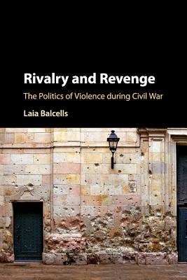 Rivalry and Revenge: The Politics of Violence During Civil War