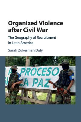 Organized Violence After Civil War: The Geography of Recruitment in Latin America