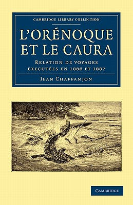 L'Orénoque Et Le Caura: Relation de Voyages Executées En 1886 Et 1887