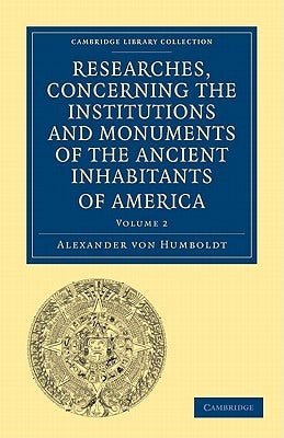 Researches, Concerning the Institutions and Monuments of the Ancient Inhabitants of America, with Descriptions and Views of Some of the Most Striking