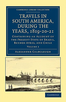 Travels in South America, During the Years, 1819-20-21: Containing an Account of the Present State of Brazil, Buenos Ayres, and Chile