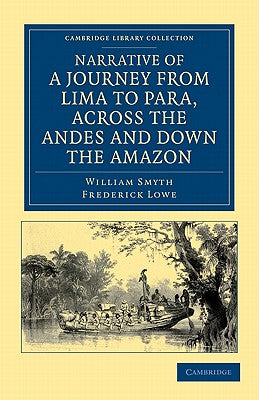 Narrative of a Journey from Lima to Para, Across the Andes and Down the Amazon: Undertaken with a View of Ascertaining the Practicability of a Navigab