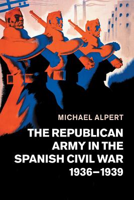 The Republican Army in the Spanish Civil War, 1936-1939