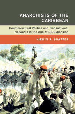 Anarchists of the Caribbean: Countercultural Politics and Transnational Networks in the Age of Us Expansion