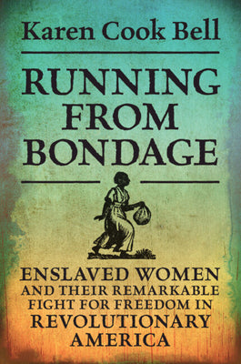 Running from Bondage: Enslaved Women and Their Remarkable Fight for Freedom in Revolutionary America