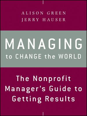 Managing to Change the World: The Nonprofit Manager's Guide to Getting Results