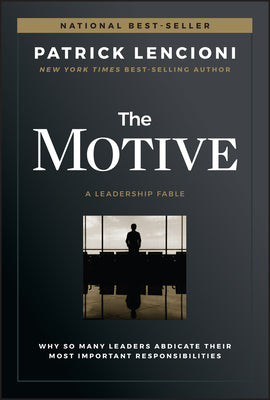 The Motive: Why So Many Leaders Abdicate Their Most Important Responsibilities