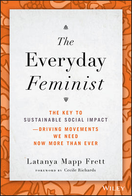 The Everyday Feminist: The Key to Sustainable Social Impact Driving Movements We Need Now More Than Ever